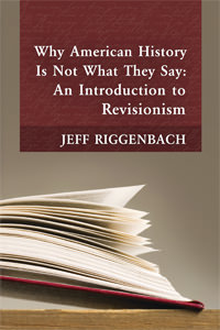 Why American History Is Not What They Say: An Introduction to Revisionism cover