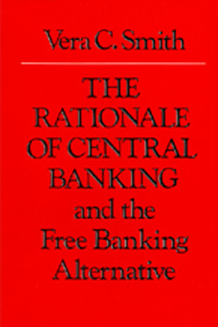 The Rationale of Central Banking and the Free Banking Alternative cover