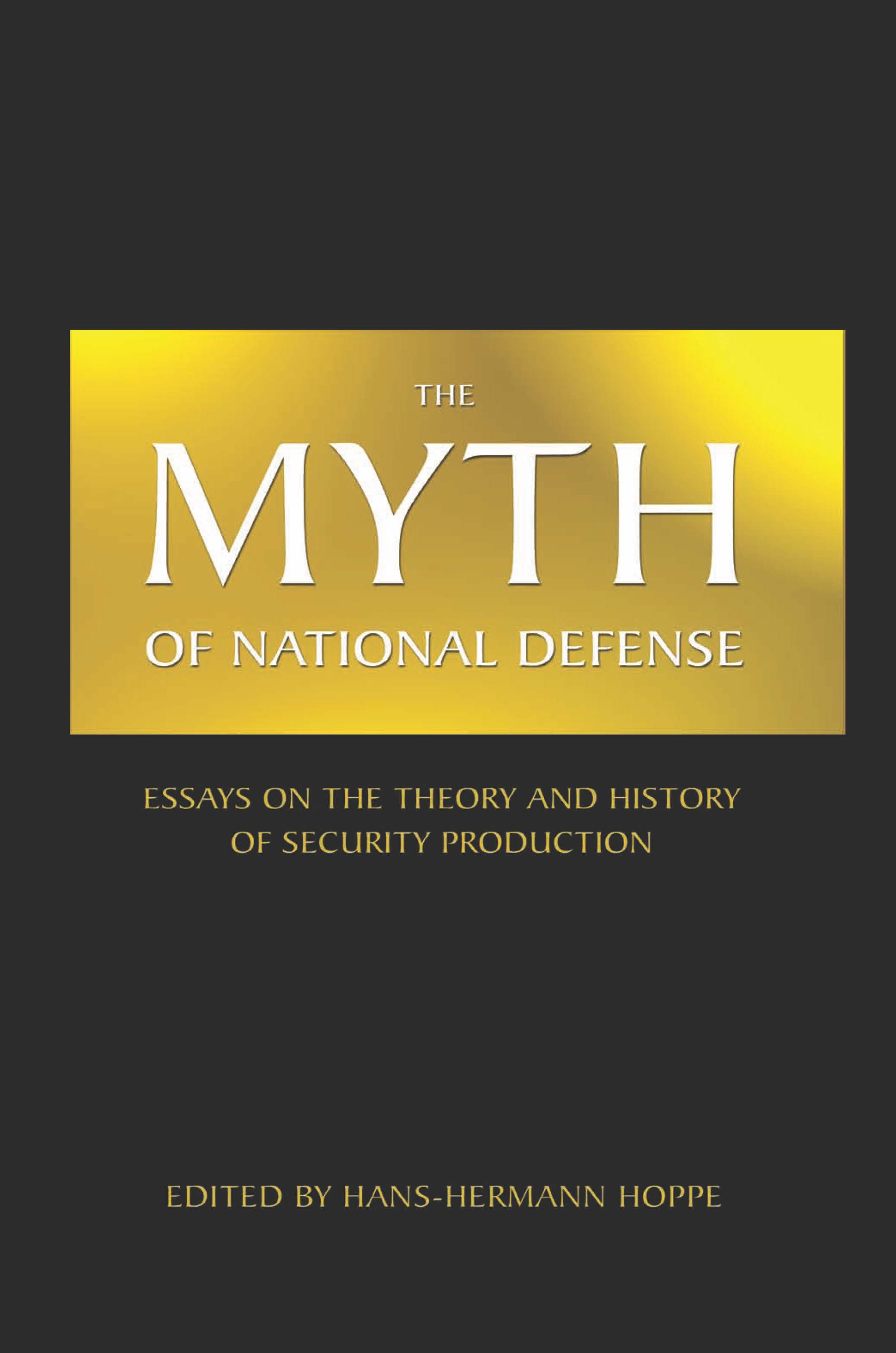 The Myth of National Defense: Essays on the Theory and History of Security Production cover